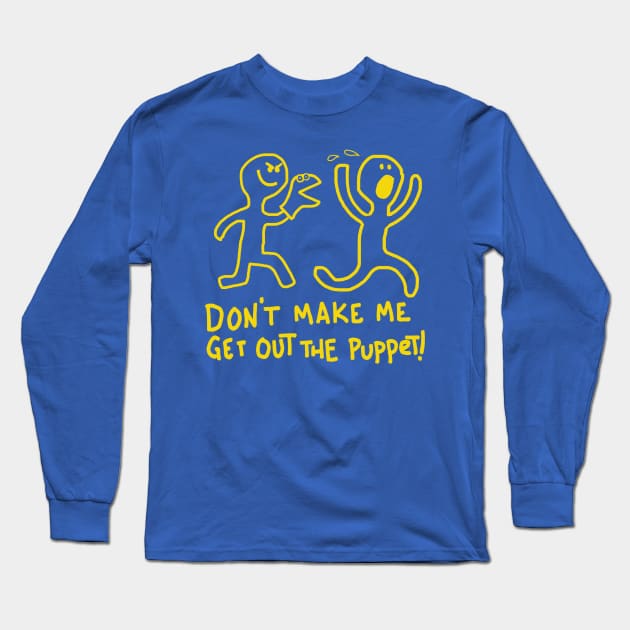Don't Make Me Get Out The Puppet! Long Sleeve T-Shirt by wolfmanjaq
